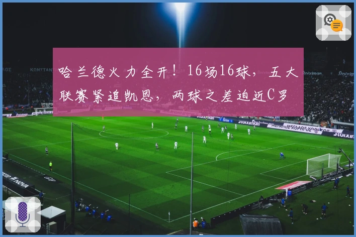 哈兰德火力全开！16场16球，五大联赛紧追凯恩，两球之差迫近C罗