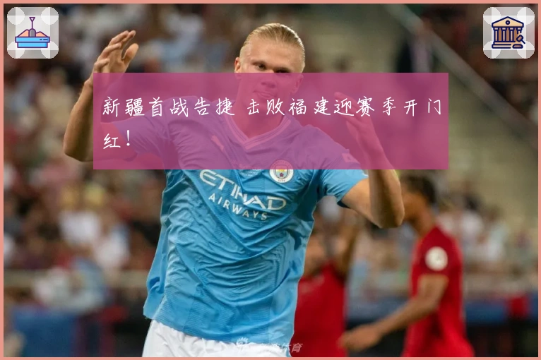 新疆首战告捷 击败福建迎赛季开门红！