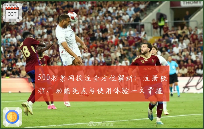 500彩票网投注全方位解析：注册教程、功能亮点与使用体验一文掌握